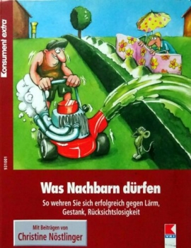 Was Nachbarn dürfen - So wehren Sie sich erfolgreich gegen Lärm, Gestank, Rücksichtslosigkeit von Christine Nöstlinger, Dr. Andrea Wasinger